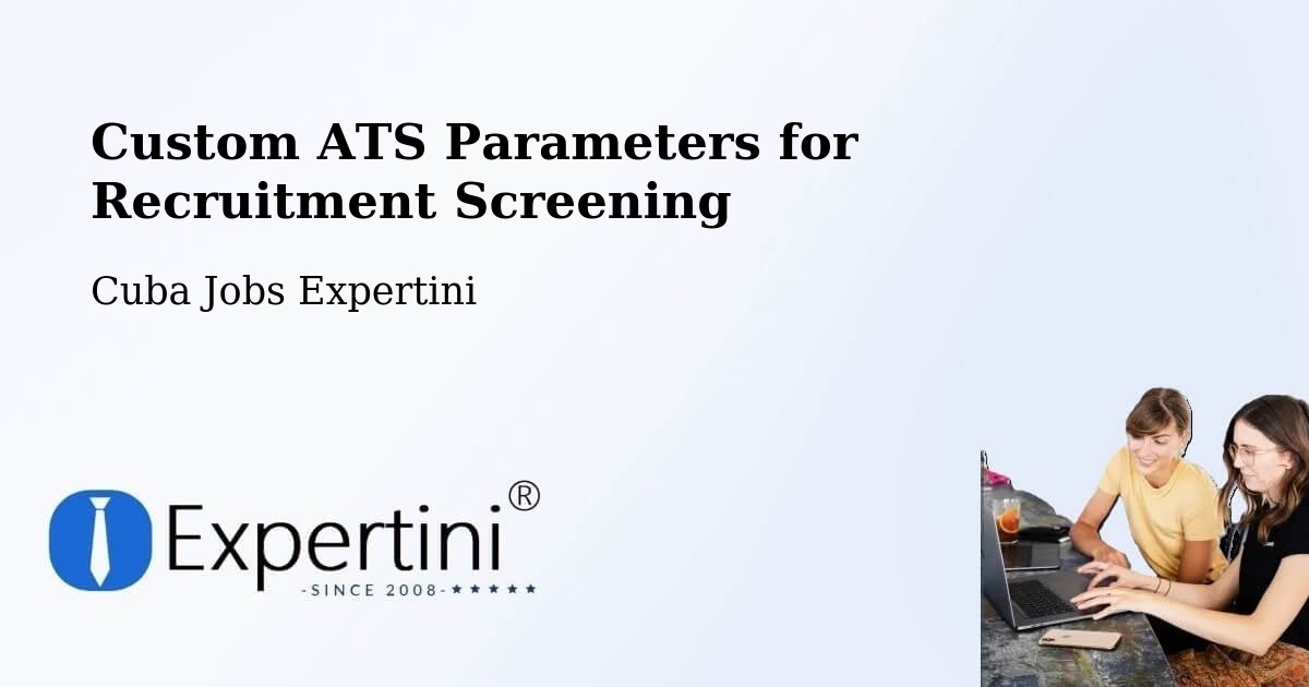 Custom ATS Parameters for Recruitment Screening - Cuba Jobs Expertini