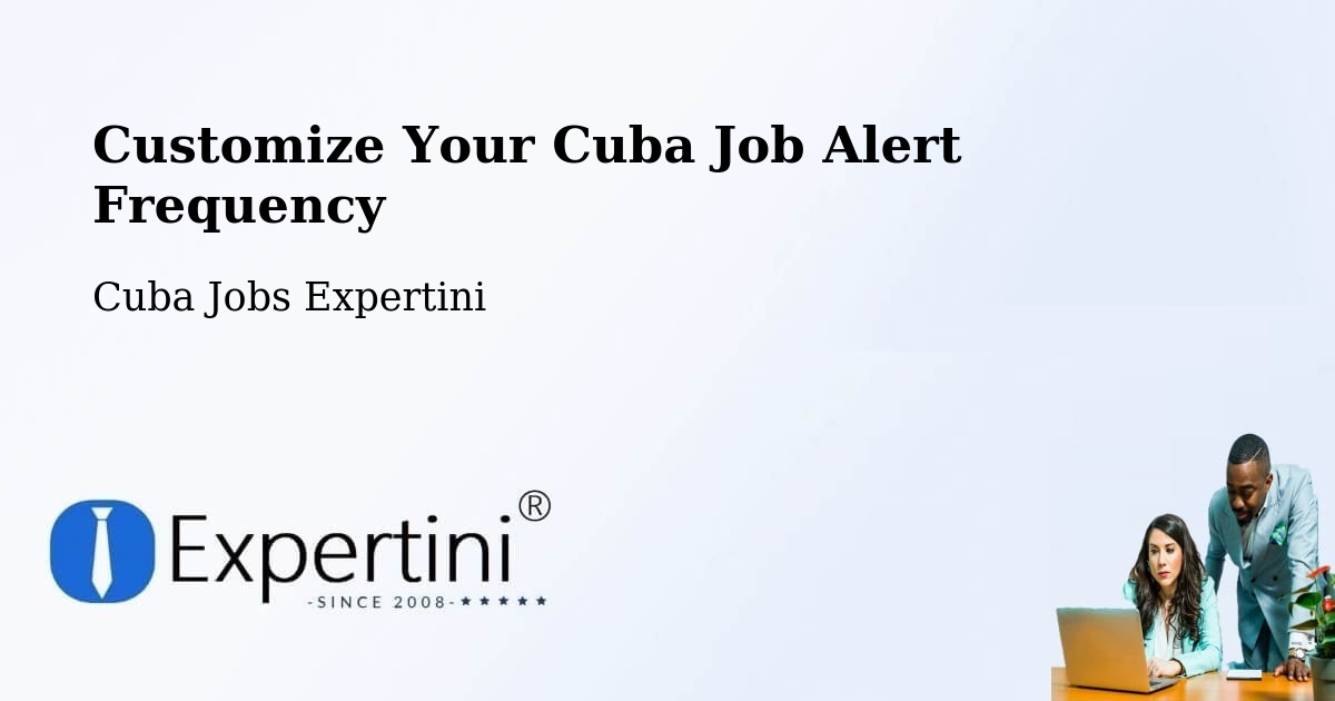 Customize Your Cuba Job Alert Frequency - Cuba Jobs Expertini