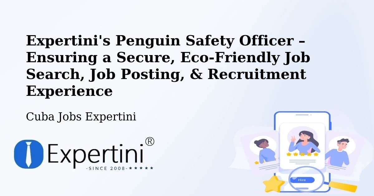 Expertini's Penguin Safety Officer – Ensuring a Secure, Eco-Friendly Job Search, Job Posting, & Recruitment Experience - Cuba Jobs Expertini